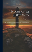 Evolution of Christianity; of, Origin, Nature, and Development of the Religion of the Bible