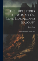 Three Perils of Woman, Or, Love, Leasing, and Jealousy