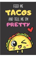 Feed Me Tacos And Tell Me I'm Pretty