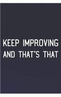 Keep Improving And That's That: Daily Success, Motivation and Everyday Inspiration For Your Best Year Ever, 365 days to more Happiness Motivational Year Long Journal / Daily Notebo