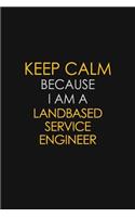 Keep Calm Because I Am A Landbased Service Engineer