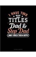 I Have Two Titles Dad And Step Dad And I Rock Them Both