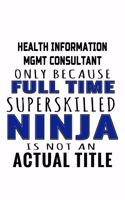 Health Information Mgmt Consultant Only Because Full Time Superskilled Ninja Is Not An Actual Title