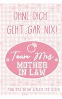 Ohne Dich Geht Gar Nix! Team Mrs Mother in Law Punktraster Notizbuch 120 Seiten