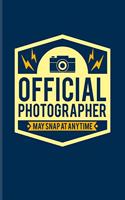 Official Photographer May Snap at Anytime: Funny Photographer Quotes Journal for Camera Assistents, Photo Artist, Portraiture, Fiction, Focus & Taking Pictures Fans - 6x9 - 100 Blank Lined Pa