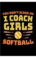 You Don't Scare Me I Coach Girls Softball