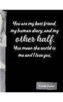 You are my best friend, my human diary, and my other half you mean the world to me and I love you.: Funny Friends BFF Journal Diary Notebook