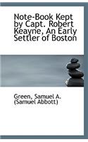 Note-Book Kept by Capt. Robert Keayne, an Early Settler of Boston