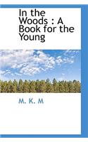 In the Woods: A Book for the Young