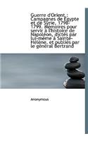 Guerre D'Orient: Campagnes de Gypte Et de Syrie, 1798-1799. M Moires Pour Servir L'Histoire de N