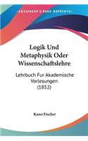 Logik Und Metaphysik Oder Wissenschaftslehre: Lehrbuch Fur Akademische Vorlesungen (1852)