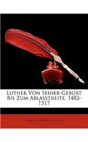 Luther Von Seiner Geburt Bis Zum Ablasstreite, 1483-1517, Erster Band