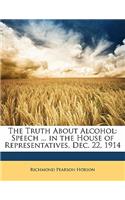 The Truth about Alcohol: Speech ... in the House of Representatives, Dec. 22, 1914
