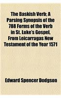 The Baskish Verb; A Parsing Synopsis of the 788 Forms of the Verb in St. Luke's Gospel, from Leicarragas New Testament of the Year 1571