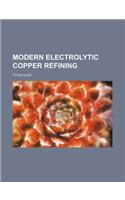 Modern Electrolytic Copper Refining