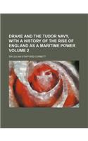 Drake and the Tudor Navy, with a History of the Rise of England as a Maritime Power Volume 2