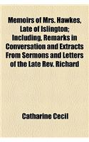 Memoirs of Mrs. Hawkes, Late of Islington; Including, Remarks in Conversation and Extracts from Sermons and Letters of the Late REV. Richard