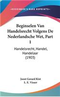 Beginselen Van Handelsrecht Volgens de Nederlandsche Wet, Part 1