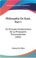 Philosophie de Kant, Part 1: Ou Principes Fondamentaux de La Philosophie Transcendentale (1801)