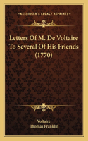 Letters Of M. De Voltaire To Several Of His Friends (1770): (English)