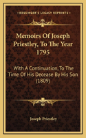 Memoirs Of Joseph Priestley, To The Year 1795: With A Continuation, To The Time Of His Decease By His Son (1809)