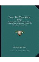 Songs The Whole World Sings: Containing More Than Two Hundred Songs Which Are Dear To The Hearts Of Young And Old In Every Nation (1915)