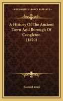 A History Of The Ancient Town And Borough Of Congleton (1820)