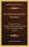 Das Volk Und Land Der Bructerer: Als Versuch Einer Vergleichenden Geographie Der Altern Und Mittlern Zeit (1827)(German)