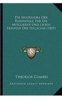 Die Moosflora Der Rheinpfalz, Fur Die Mitglieder Und Lieben Freunde Der Pollichia (1857)
