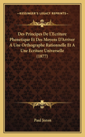 Des Principes De L'Ecriture Phonetique Et Des Moyens D'Arriver A Une Orthographe Rationnelle Et A Une Ecriture Universelle (1877)