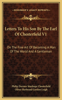 Letters To His Son By The Earl Of Chesterfield V1