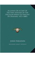 Account Of A Copy Of The First Edition Of The Speculum Majus Of Vincent De Deauvais, 1473 (1885)