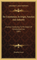 The Constitution, Its Origin, Function And Authority