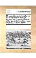 Minutes of the evidence taken at the trial of Warren Hastings Esquire, late Governor General of Bengal, at the bar of the House of Lords, ... Volume 3 of 11