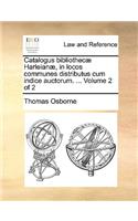 Catalogus bibliothecæ Harleianæ, in locos communes distributus cum indice auctorum. ... Volume 2 of 2