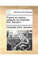 Poems on Various Subjects, by Charlotte Eliz. Sanders.