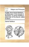 A Letter, from Daniel Rathbun, of Richmond, in the County of Berkshire, to James Whittacor, Chief Elder of the Church, Called Shakers.