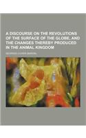 A Discourse on the Revolutions of the Surface of the Globe, and the Changes Thereby Produced in the Animal Kingdom: (English)