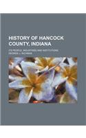 History of Hancock County, Indiana; Its People, Industries and Institutions