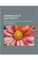 Essentials of Electricity; A Textbook for Wiremen and the Electrical Trades Direct Currents