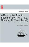 A Descriptive Tour in Scotland. by T. H. C. [I.E. Chauncy H. Townshend.]