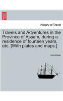 Travels and Adventures in the Province of Assam, During a Residence of Fourteen Years, Etc. [With Plates and Maps.]