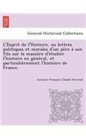 L'Esprit de L'Histoire, Ou Lettres Politiques Et Morales D'Un Pe Re a Son Fils Sur La Manie Re D'e Tudier L'Histoire En GE Ne Ral, Et Particulie Remen
