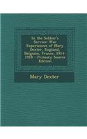 In the Soldier's Service: War Experiences of Mary Dexter, England, Belguim, France, 1914-1918