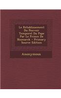Le Retablissement Du Pouvoir Temporel Du Pape Par Le Prince de Bismarck: (French)