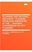 Planning and National Recovery: Planning Problems Presented at the ... National Conference on City Planning: Planning Problems Presented at the ... National Conference on City Planning