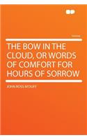 The Bow in the Cloud, or Words of Comfort for Hours of Sorrow