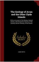 The Geology of Arran and the Other Clyde Islands: With an Account of the Botany, Natural History, and Antiquities, Notices of the Scenery and an Itinerary of the Routes