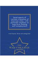 Social Aspects of Wartime Evacuation of American Cities, with Particular Emphasis on Long-Term Housing and Reemployment - War College Series