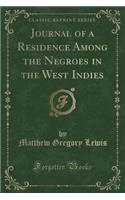 Journal of a Residence Among the Negroes in the West Indies (Classic Reprint)